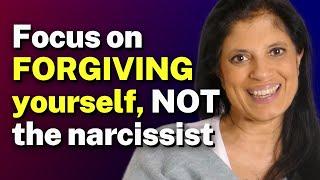 Focus on FORGIVING yourself, NOT the narcissist