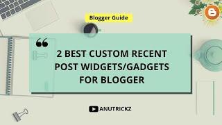 2 Best Custom Recent Post Widgets/Gadgets For Blogger | AnuTrickz