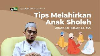 Tips Melahirkan Anak Shalih - Ustadz Adi Hidayat