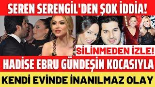 SEREN SERENGİL'DEN ŞOK İDDİA HADİSE EBRU GÜNDEŞİN KOCASIYLA BERABERKEN EVİNE GİDİP KIZINI SEVMİŞ