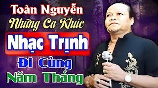 Những Ca Khúc Nhạc Trịnh ĐI CÙNG NĂM THÁNG Hay Nhất qua giọng ca TOÀN NGUYỄN