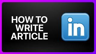 How To Write Article On LinkedIn Tutorial