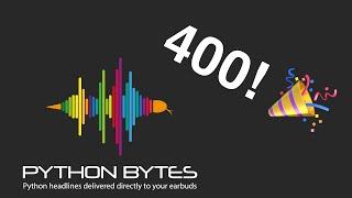 Python Bytes 400