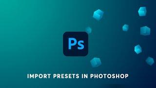 How to Import Presets to Photoshop: A Beginner's Guide