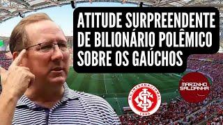 NOTÍCIAS DO INTER | A SUPREEDENTE ATITUDE DE BILIONÁRIO POLÊMICO SOBRE OS GAÚCHOS