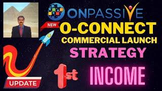 #ONPASSIVE |NEW O-CONNECT |GLOBAL COMMERCIAL LAUNCH STRATEGY |FIRST INCOME |LATEST UPDATE