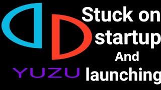 Yuzu stuck Problem | Stuck at Launching Screen