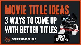 Movie Title Ideas | 3 Ways to Come up With Better Script Titles | Script Reader Pro