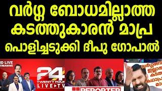 വർഗബോധമില്ലാത്ത കടത്തുകാരൻ മാപ്ര  പൊളിച്ചടുക്കി ദീപു ഗോപാൽ | 24 News | Reporter Live