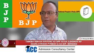 TANGBA REM KA KYRTONG KA NPP HA KA ILEKSHON MP, SDANG KYNNOH PYNBAN ÏA KA BJP: BERNARD