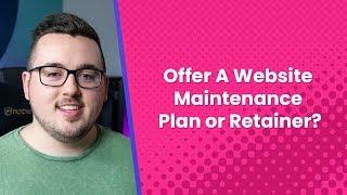 How to Offer Your Clients an Excellent Website Maintenance Plan or Retainer