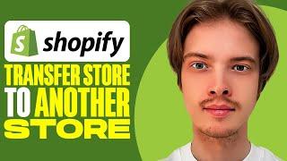 How To Transfer Shopify Store To Another Shopify Store (2024)