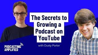 The Secrets to Growing a Podcast on YouTube with Dusty Porter | Podcasting Amplified
