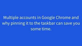 Multiple accounts in Google Chrome and why pinning it to the taskbar can save you some time.