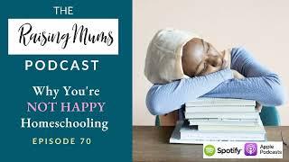 Why You’re NOT Happy Homeschooling | Homeschool UK | Episode 70