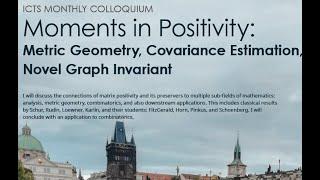 Moments in positivity:metric positivity,covariance estimation,novel graph invariant by Apoorva Khare