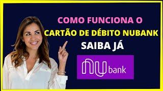 Como funciona o cartão de debito nubank?