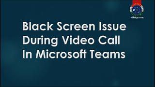 Black Screen Issue During Video Call In MS Teams