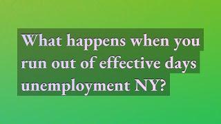 What happens when you run out of effective days unemployment NY?