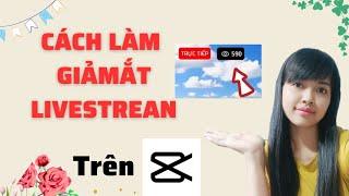 CÁCH LÀM GIẢ MẮT LIVESTREAM CHẠY SỐ NHƯ THẬT