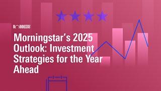 Morningstar’s 2025 Outlook: Investment Strategies for the Year Ahead