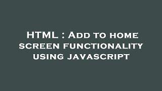 HTML : Add to home screen functionality using javascript