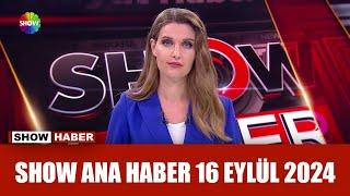 Show Ana Haber 16 Eylül 2024