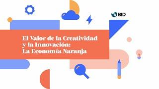 El valor de la creatividad y la innovación: la Economía Naranja
