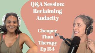 Ep 154 Q&A Session: Reclaiming Audacity - Cheaper Than Therapy Podcast