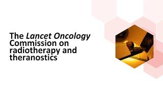 The Lancet Oncology Commission on radiotherapy and theranostics