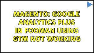Magento: Google Analytics Plus in Fooman using GTM not working