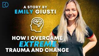 How I overcame EXTREME Trauma and Change - A Story by Emily Giusti (RPSRS Series)