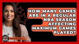 How Many Games Are In A Regular NBA Season Affecting Maximum Games Played? - The Basketball Xpert