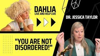 YOU ARE NOT DISORDERED: A LIFE-CHANGING CONVERSATION WITH DR. JESSICA TAYLOR ON DAHLIA'S PODCAST