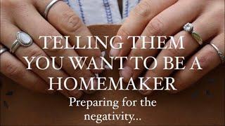 HOW TO TELL THEM YOU WANT TO BE A HOMEMAKER / DEALING WITH NEGATIVITY AS A HOMEMAKER