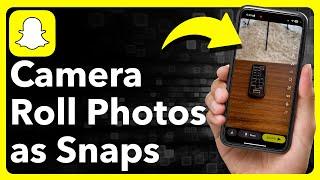 How To Send Camera Roll Pictures As Snaps On Snapchat