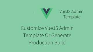 How Customize Free VueJS Admin Template Or Generate Production Build In 5 Minutes