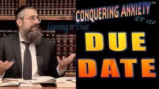 "Due Date" is the #150th Episode of CONQUERING ANXIETY -- the Series on Trust: Sha'ar HaBitachon!