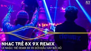 Nhạc Trẻ 8x 9x Đời Đầu Remix - Nhạc Trẻ Remix 8x 9x Đời Đầu Hay Bất Hủ - Nhạc Trẻ 8x 9x Remix