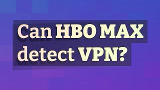 Can HBO Max detect VPN?