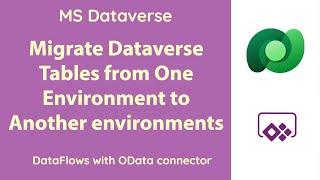 MS Dataverse - Migrate Tables from One environment to another environment using Dataflows