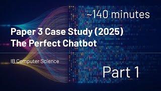 IB Computer Science - Paper 3 - Case Study (2025) - The Perfect Chatbot - Part 1