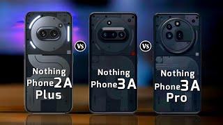 Nothing Phone 2a Plus vs Nothing  Phone 3a vs Nothing Phone 3a Pro 