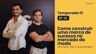 EP 14:  Como construir uma marca de destaque no mercado do vestuário Paulo Titan + Lucas Rendeiro