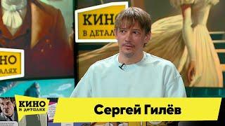 Сергей Гилёв | Кино в деталях 31.05.2023