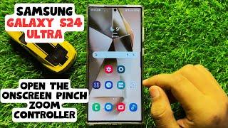 How to Open The Onscreen PINCH ZOOM Controller Samsung Galaxy S24 Ultra