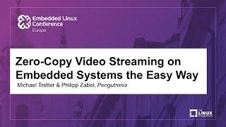 Zero-Copy Video Streaming on Embedded Systems the Easy Way - Michael Tretter & Philipp Zabel