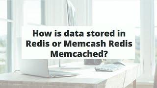 How is data stored in Redis or Memcash Redis Memcached?