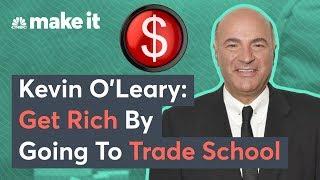 Kevin O'Leary: You Can Get Rich Going To Trade School