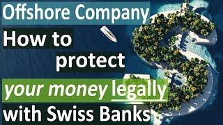 Offshore Company - How to protect your money legally with Swiss Banks